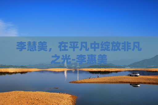 李慧美，在平凡中绽放非凡之光-李惠美