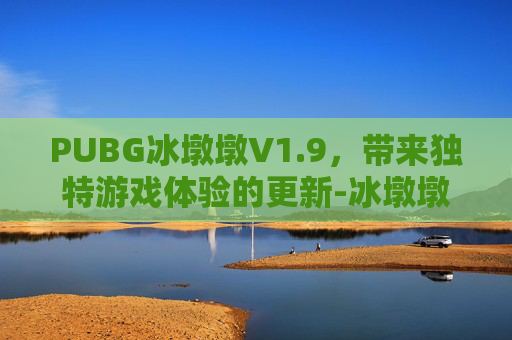 PUBG冰墩墩V1.9，带来独特游戏体验的更新-冰墩墩正版