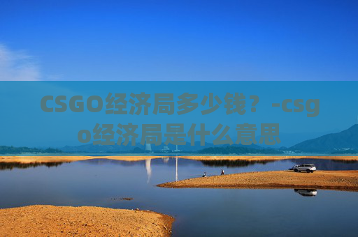 CSGO经济局多少钱？-csgo经济局是什么意思