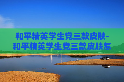 和平精英学生党三款皮肤-和平精英学生党三款皮肤怎么获得