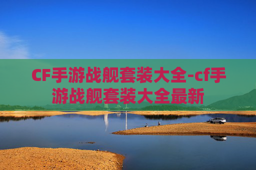 CF手游战舰套装大全-cf手游战舰套装大全最新