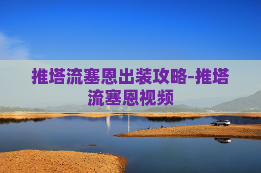 推塔流塞恩出装攻略-推塔流塞恩视频