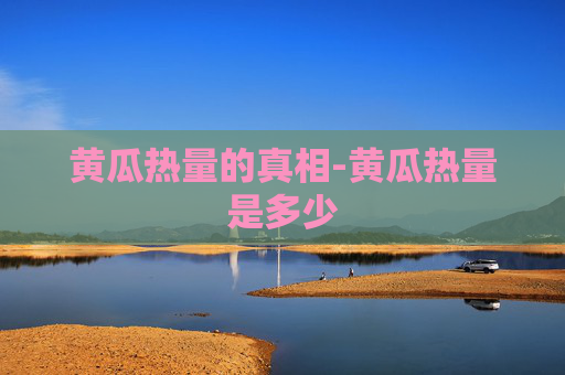 黄瓜热量的真相-黄瓜热量是多少