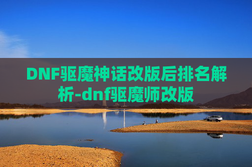 DNF驱魔神话改版后排名解析-dnf驱魔师改版