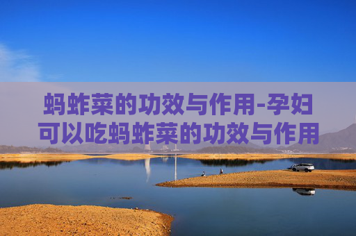 蚂蚱菜的功效与作用-孕妇可以吃蚂蚱菜的功效与作用