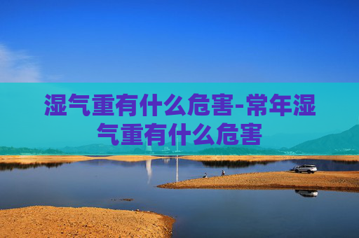 湿气重有什么危害-常年湿气重有什么危害