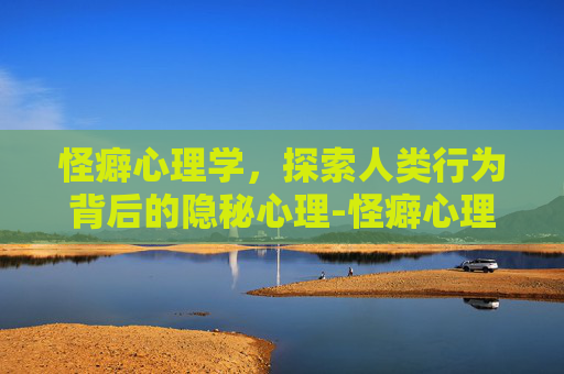 怪癖心理学,探索人类行为背后的隐秘心理-怪癖心理学免费阅读 怪癖心理学,探索人类行为背后的隐秘心理-怪癖心理学免费阅读
