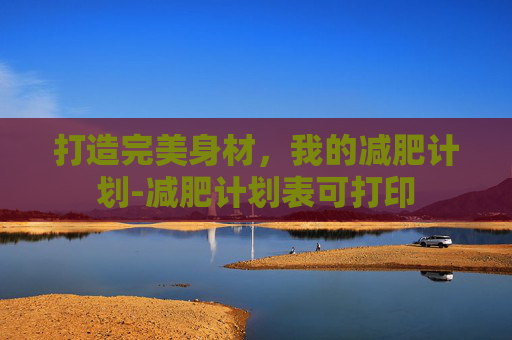 打造完美身材，我的减肥计划-减肥计划表可打印