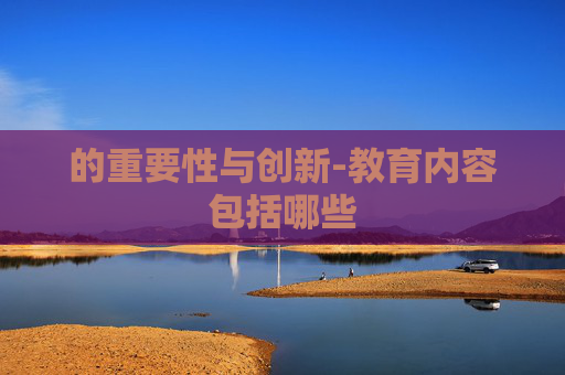 的重要性与创新-教育内容包括哪些