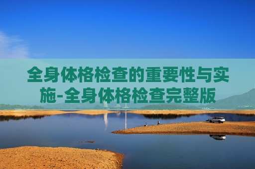 全身体格检查的重要性与实施-全身体格检查完整版