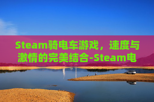 Steam骑电车游戏，速度与激情的完美结合-Steam电车