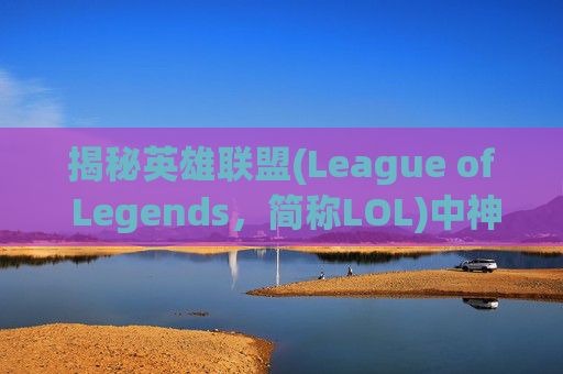 揭秘英雄联盟(League of Legends，简称LOL)中神话装备的威力-lol哪个神话装备伤害高又好用