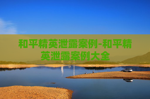 和平精英泄露案例-和平精英泄露案例大全
