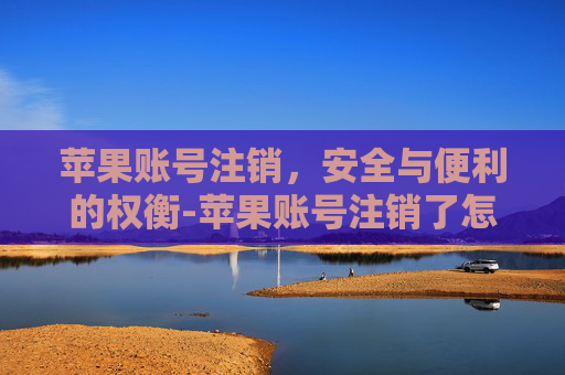 苹果账号注销，安全与便利的权衡-苹果账号注销了怎么恢复