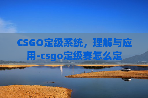 CSGO定级系统，理解与应用-csgo定级赛怎么定