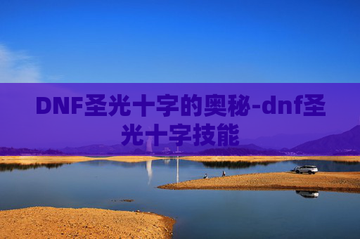 DNF圣光十字的奥秘-dnf圣光十字技能