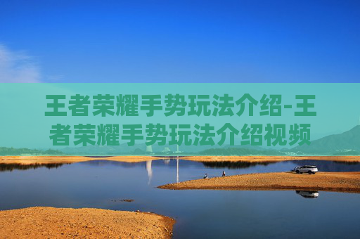 王者荣耀手势玩法介绍-王者荣耀手势玩法介绍视频