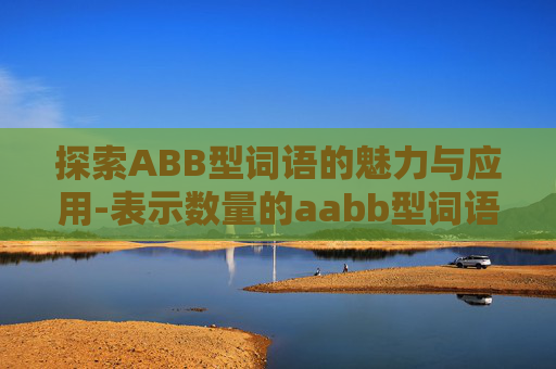 探索ABB型词语的魅力与应用-表示数量的aabb型词语