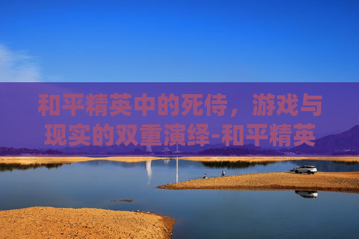 和平精英中的死侍，游戏与现实的双重演绎-和平精英死侍竞技场在哪