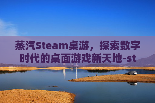 蒸汽Steam桌游，探索数字时代的桌面游戏新天地-steam蒸汽游戏