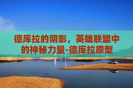 德库拉的阴影,英雄联盟中的神秘力量-德库拉原型 德库拉的阴影,英雄联盟中的神秘力量-德库拉原型