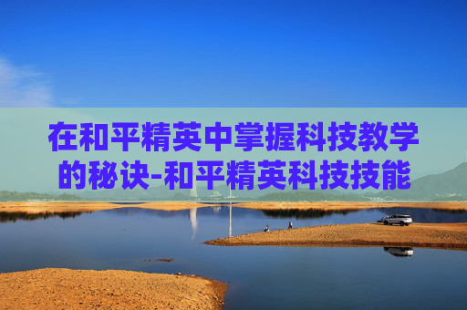 在和平精英中掌握科技教学的秘诀-和平精英科技技能下载