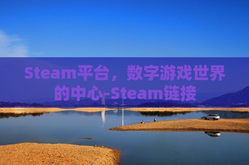 Steam平台，数字游戏世界的中心-Steam链接