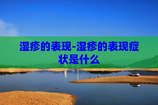 湿疹的表现-湿疹的表现症状是什么