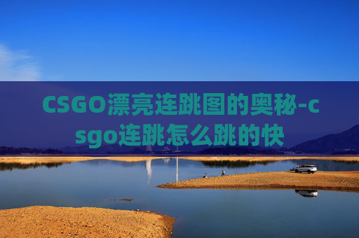 CSGO漂亮连跳图的奥秘-csgo连跳怎么跳的快
