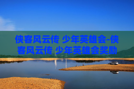 侠客风云传 少年英雄会-侠客风云传 少年英雄会奖励