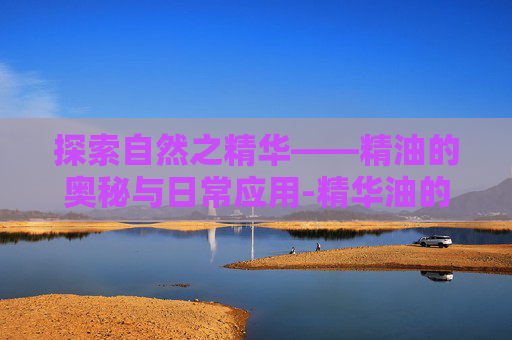 探索自然之精华——精油的奥秘与日常应用-精华油的正确用法