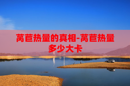 莴苣热量的真相-莴苣热量多少大卡