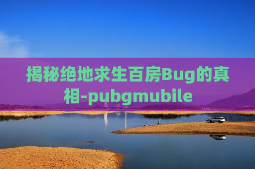 揭秘绝地求生百房Bug的真相-pubgmubile