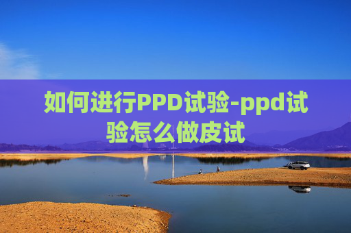 如何进行PPD试验-ppd试验怎么做皮试