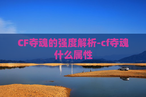 CF夺魂的强度解析-cf夺魂什么属性