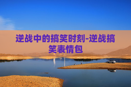 逆战中的搞笑时刻-逆战搞笑表情包
