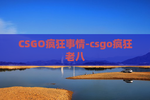 CSGO疯狂事情-csgo疯狂老八