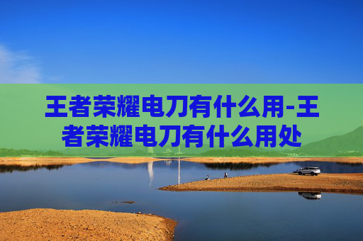 王者荣耀电刀有什么用-王者荣耀电刀有什么用处