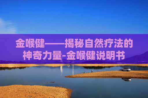 金喉健——揭秘自然疗法的神奇力量-金喉健说明书