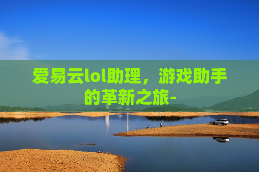 爱易云lol助理，游戏助手的革新之旅-