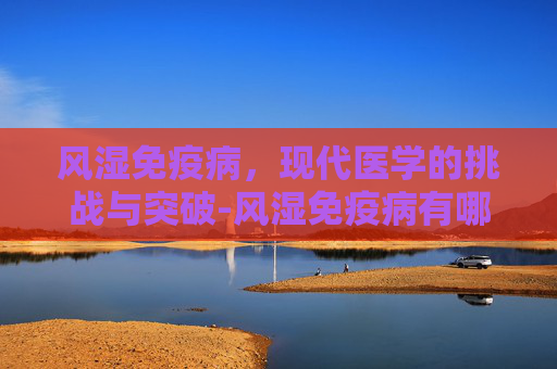 风湿免疫病，现代医学的挑战与突破-风湿免疫病有哪些症状