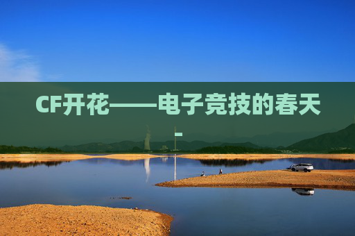 CF开花——电子竞技的春天-