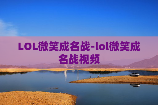 LOL微笑成名战-lol微笑成名战视频