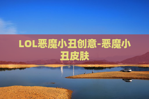 LOL恶魔小丑创意-恶魔小丑皮肤