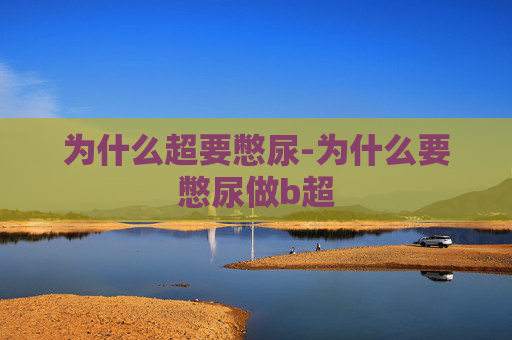 为什么超要憋尿-为什么要憋尿做b超