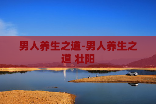 男人养生之道-男人养生之道 壮阳