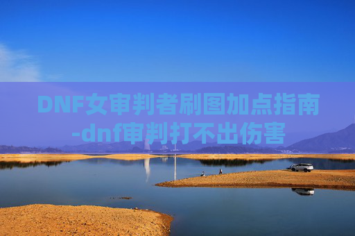 DNF女审判者刷图加点指南-dnf审判打不出伤害