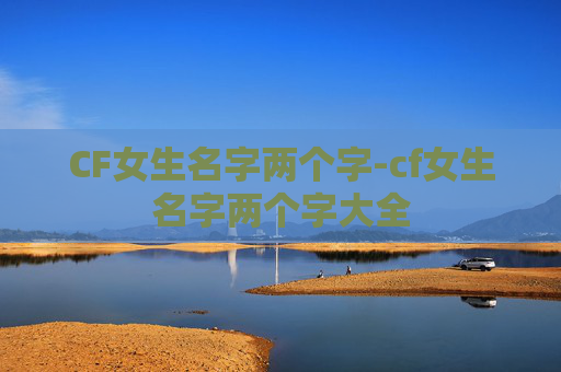 CF女生名字两个字-cf女生名字两个字大全