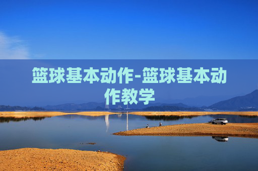 篮球基本动作-篮球基本动作教学