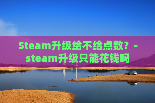 Steam升级给不给点数？-steam升级只能花钱吗